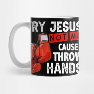 Try Jesus Not Me Cause I Throw Hands Funny Cool Boxing MMA Mug